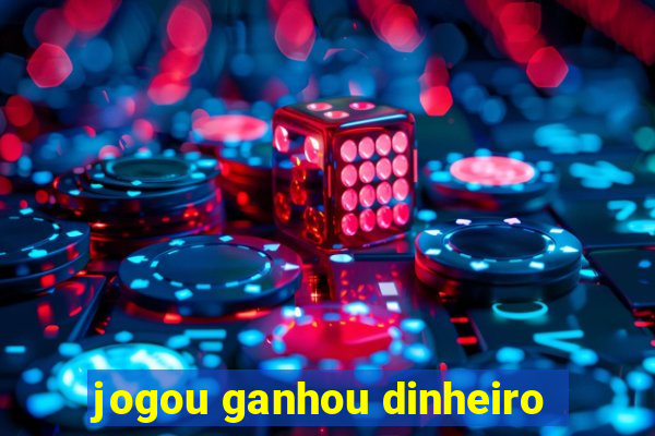 jogou ganhou dinheiro