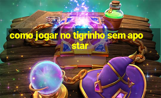 como jogar no tigrinho sem apostar