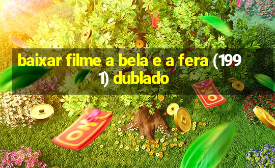 baixar filme a bela e a fera (1991) dublado