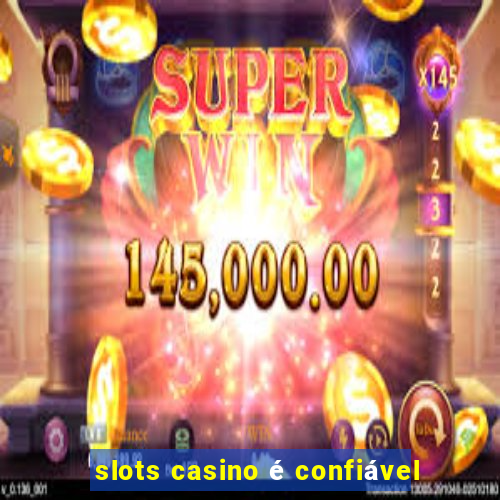 slots casino é confiável