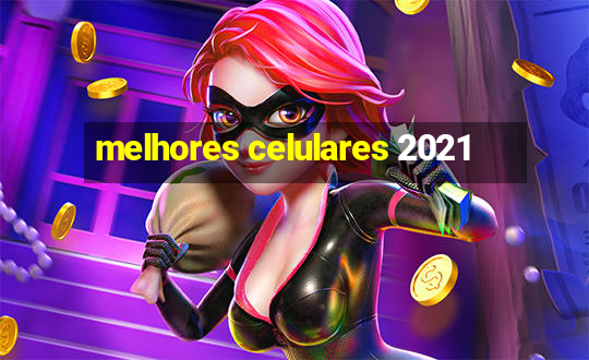 melhores celulares 2021