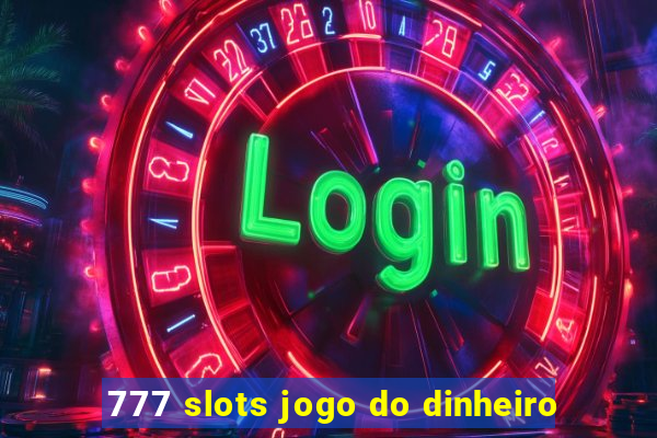 777 slots jogo do dinheiro