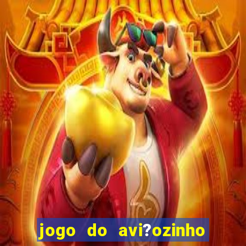 jogo do avi?ozinho como jogar