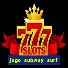 jogo subway surf ganhar dinheiro de verdade