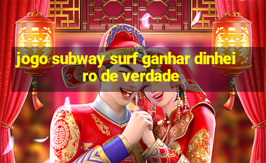 jogo subway surf ganhar dinheiro de verdade