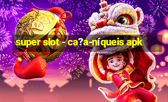 super slot - ca?a-níqueis apk