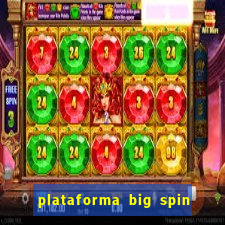 plataforma big spin slots paga mesmo