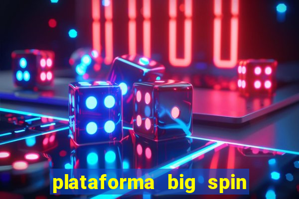 plataforma big spin slots paga mesmo