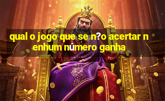 qual o jogo que se n?o acertar nenhum número ganha