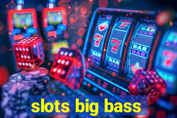 slots big bass