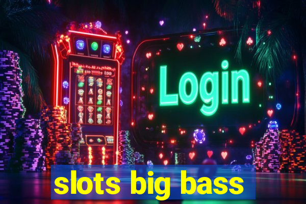 slots big bass