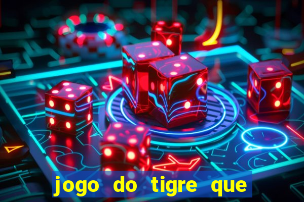 jogo do tigre que paga dinheiro