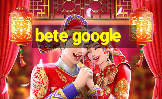 bete google