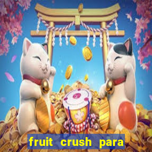 fruit crush para ganhar dinheiro