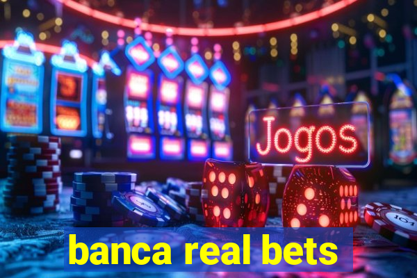 banca real bets