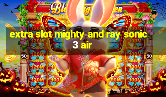 extra slot mighty and ray sonic 3 air