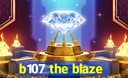 b107 the blaze