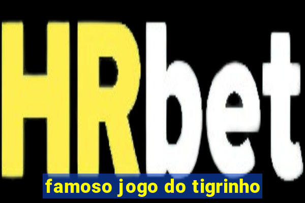 famoso jogo do tigrinho