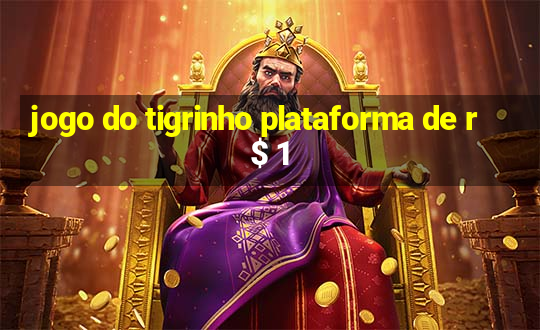 jogo do tigrinho plataforma de r$ 1