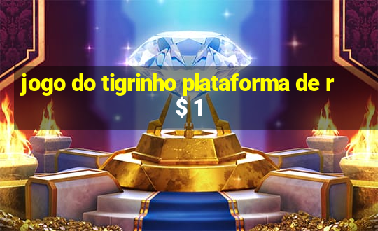 jogo do tigrinho plataforma de r$ 1