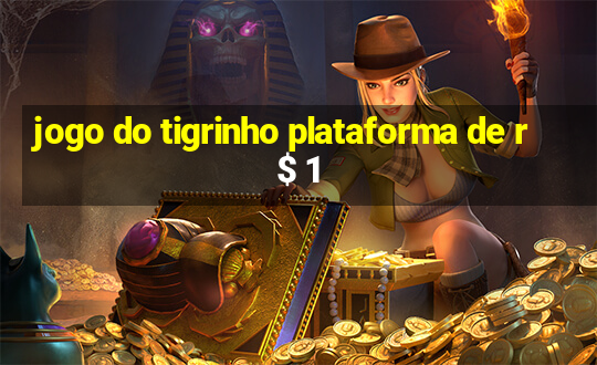 jogo do tigrinho plataforma de r$ 1