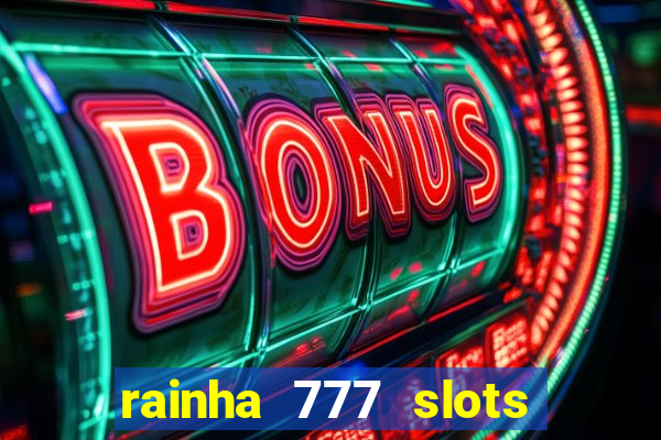 rainha 777 slots paga mesmo