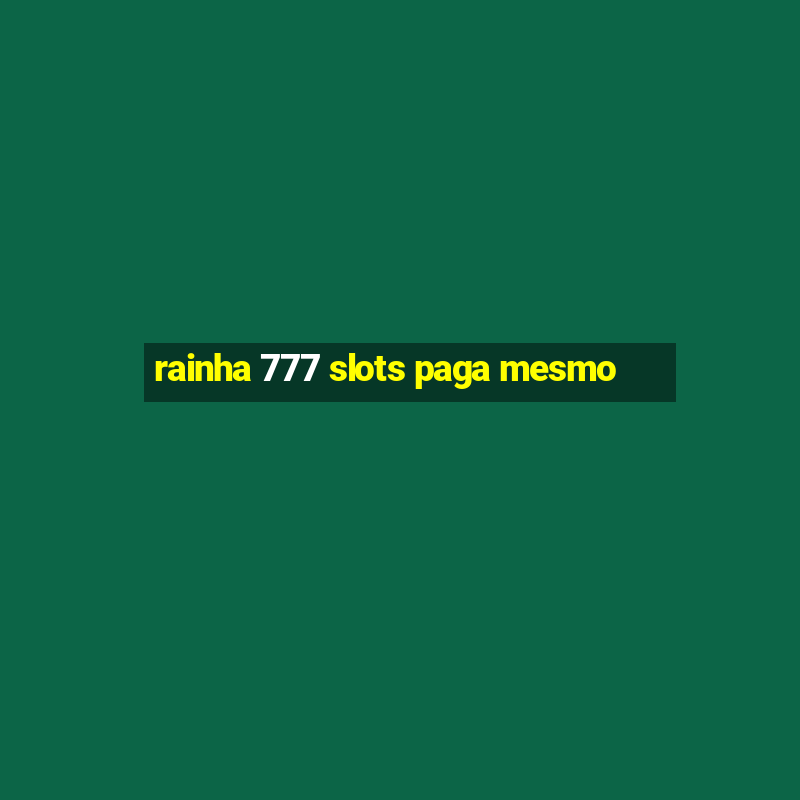 rainha 777 slots paga mesmo