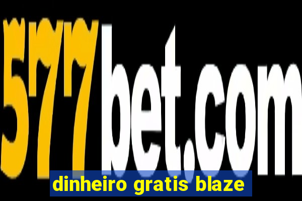 dinheiro gratis blaze