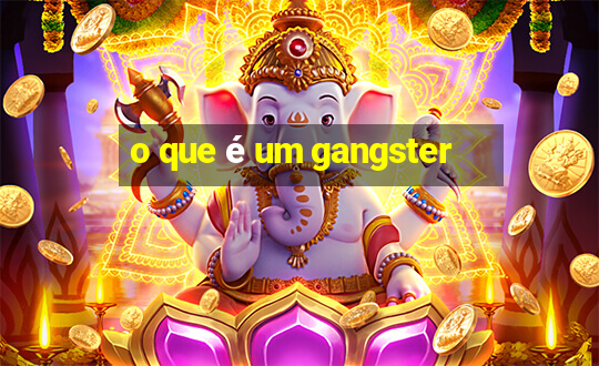 o que é um gangster