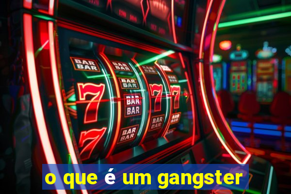 o que é um gangster