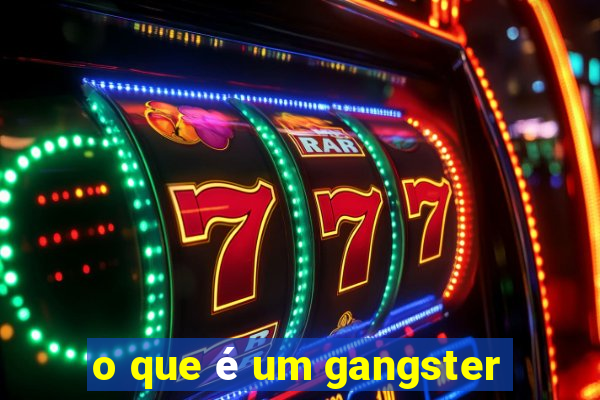 o que é um gangster