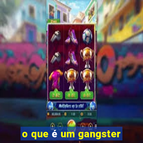 o que é um gangster