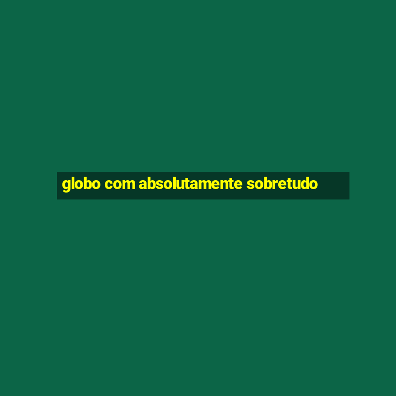 globo com absolutamente sobretudo