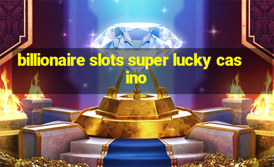 billionaire slots super lucky casino