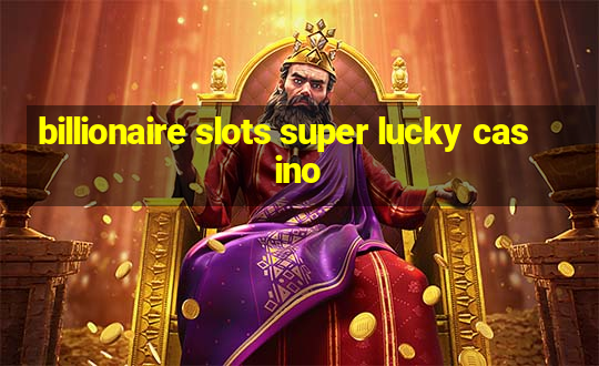 billionaire slots super lucky casino