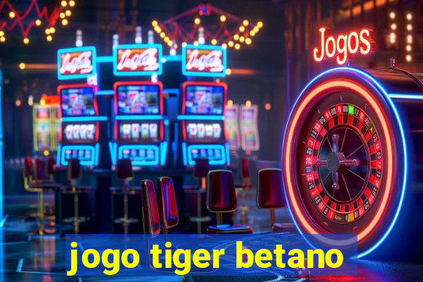 jogo tiger betano