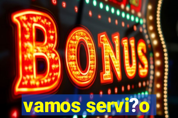 vamos servi?o