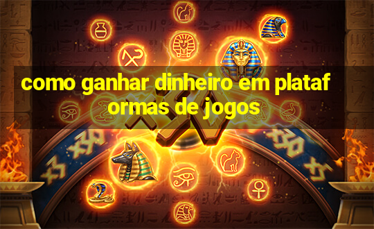 como ganhar dinheiro em plataformas de jogos