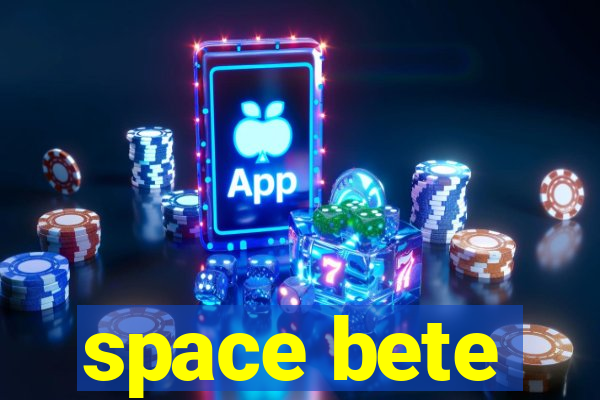 space bete