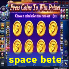 space bete