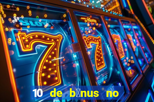 10 de b么nus no cadastro sem dep贸sito