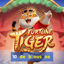 10 de b么nus no cadastro sem dep贸sito