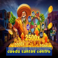 caedu santos centro