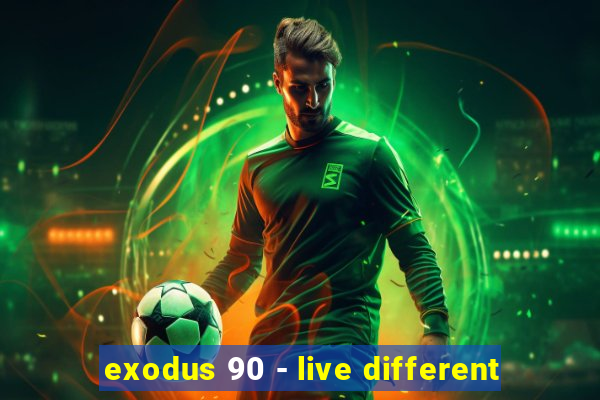 exodus 90 - live different