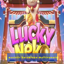 assistir barcelona multicanais