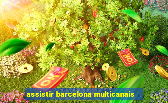 assistir barcelona multicanais