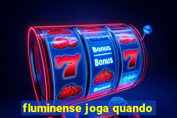 fluminense joga quando