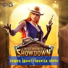 jogos igual riqueza slots