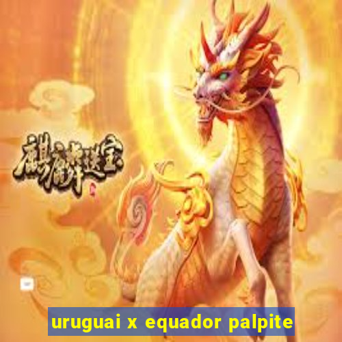 uruguai x equador palpite