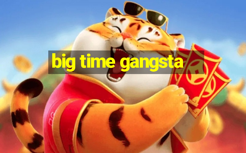 big time gangsta